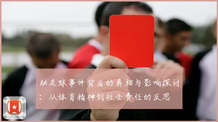 劫足球事件背后的真相与影响探讨：从体育精神到社会责任的反思