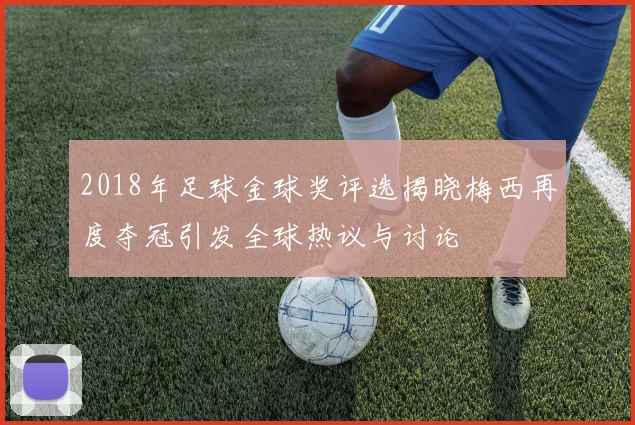 2018年足球金球奖评选揭晓梅西再度夺冠引发全球热议与讨论